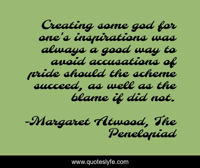 Creating some god for one's inspirations was always a good way to avoid accusations of pride should the scheme succeed, as well as the blame if did not.