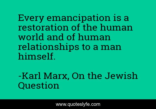 Every emancipation is a restoration of the human world and of human relationships to a man himself.