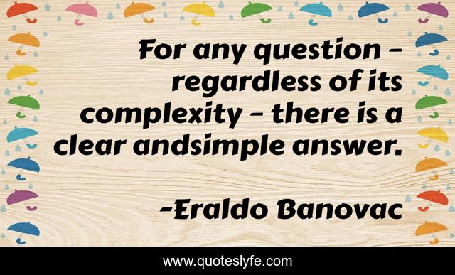 For any question – regardless of its complexity – there is a clear andsimple answer.