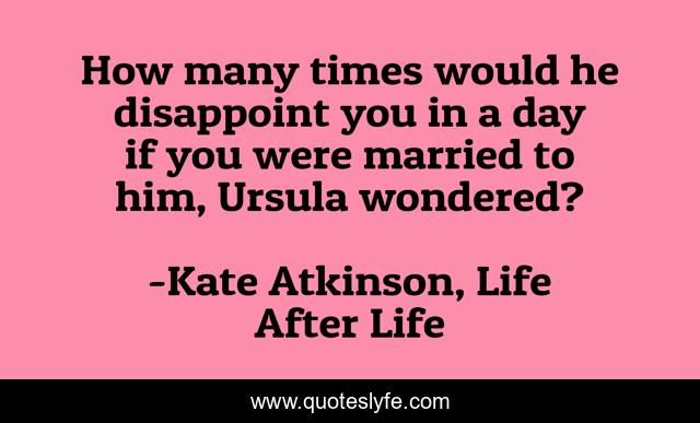How many times would he disappoint you in a day if you were married to him, Ursula wondered?