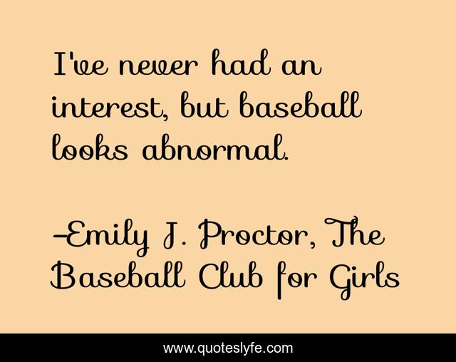 I've never had an interest, but baseball looks abnormal.