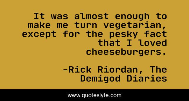 It was almost enough to make me turn vegetarian, except for the pesky fact that I loved cheeseburgers.