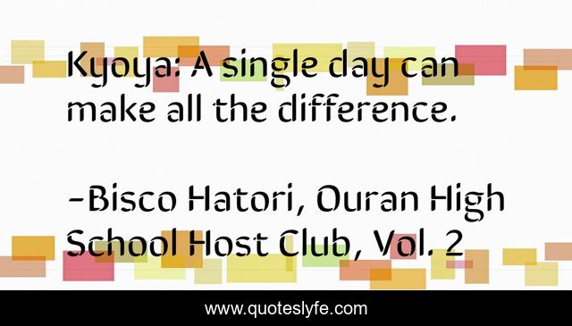 Kyoya: A single day can make all the difference.