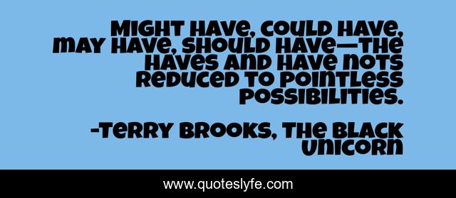 Might have, could have, may have, should have—the haves and have nots reduced to pointless possibilities.