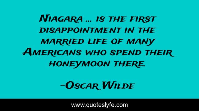 Niagara ... is the first disappointment in the married life of many Americans who spend their honeymoon there.