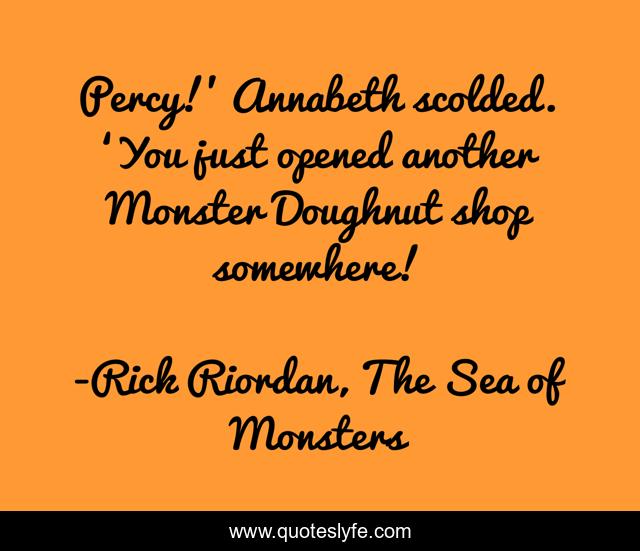 Percy!’ Annabeth scolded. ‘You just opened another Monster Doughnut shop somewhere!