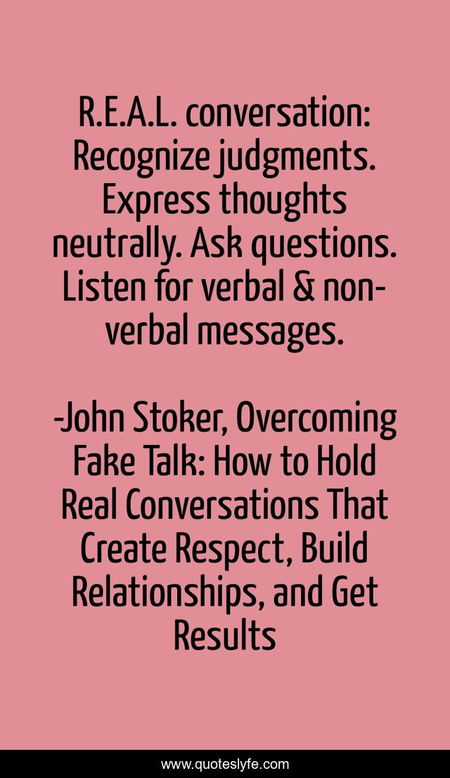 R.E.A.L. conversation: Recognize judgments. Express thoughts neutrally. Ask questions. Listen for verbal & non-verbal messages.
