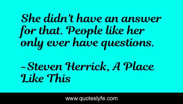 She didn't have an answer for that. People like her only ever have questions.