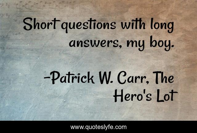 Short questions with long answers, my boy.