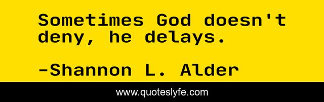 Sometimes God doesn't deny, he delays.
