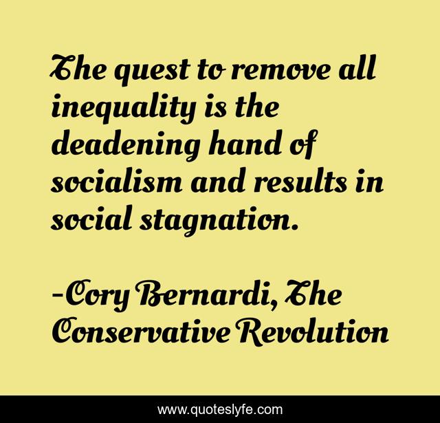 The quest to remove all inequality is the deadening hand of socialism and results in social stagnation.
