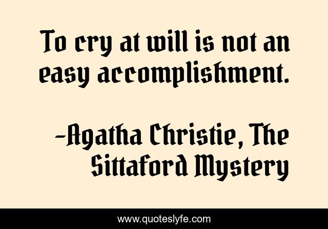 To cry at will is not an easy accomplishment.