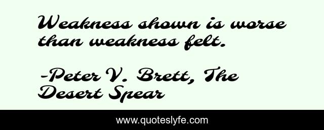 Weakness shown is worse than weakness felt.