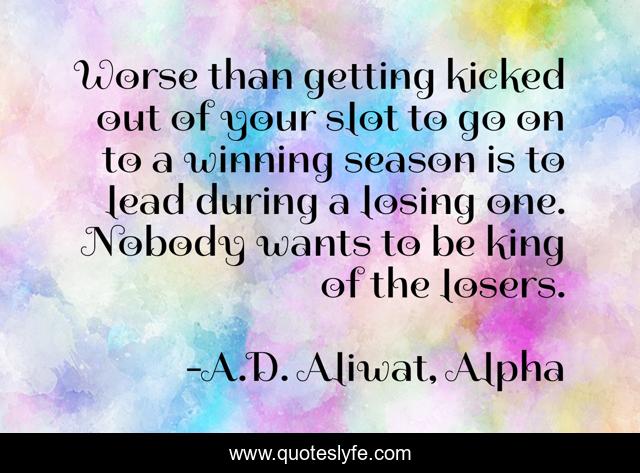 Worse than getting kicked out of your slot to go on to a winning season is to lead during a losing one. Nobody wants to be king of the losers.
