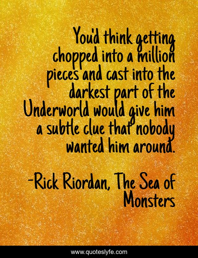 You'd think getting chopped into a million pieces and cast into the darkest part of the Underworld would give him a subtle clue that nobody wanted him around.