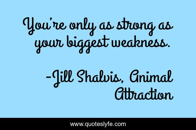 You’re only as strong as your biggest weakness.