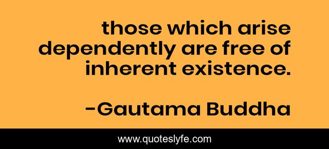 those which arise dependently are free of inherent existence.