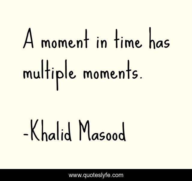 A moment in time has multiple moments.