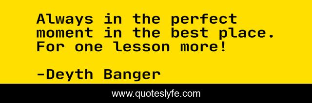 Always in the perfect moment in the best place. For one lesson more!