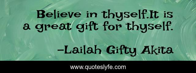 Believe in thyself.It is a great gift for thyself.
