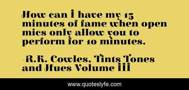 How can I have my 15 minutes of fame when open mics only allow you to perform for 10 minutes.