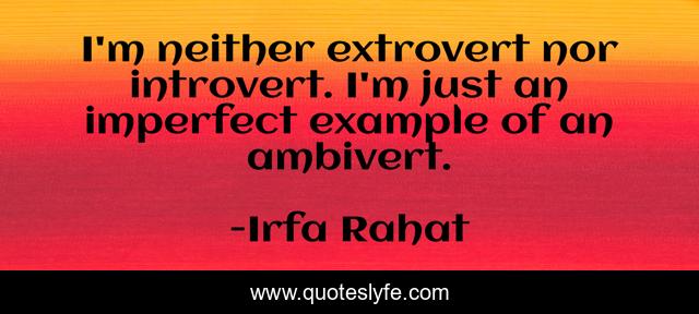 I'm neither extrovert nor introvert. I'm just an imperfect example of an ambivert.