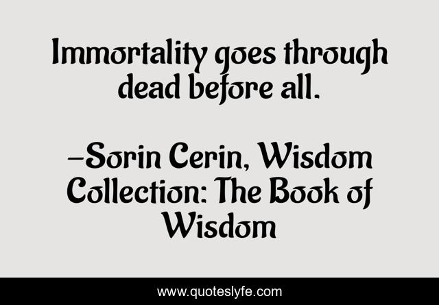 Immortality goes through dead before all.