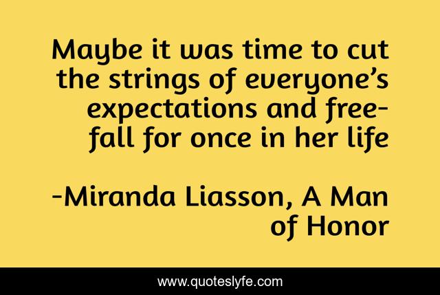 Maybe it was time to cut the strings of everyone’s expectations and free-fall for once in her life