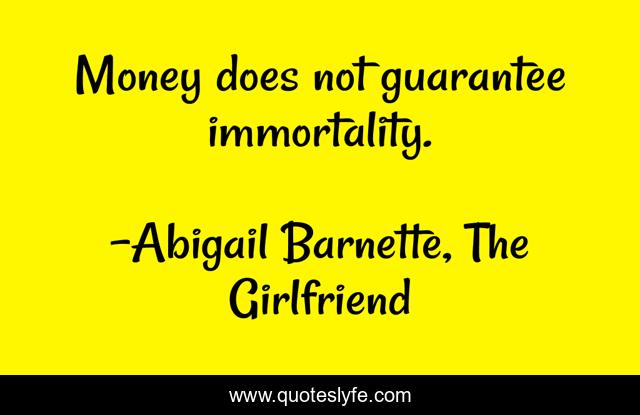 Money does not guarantee immortality.