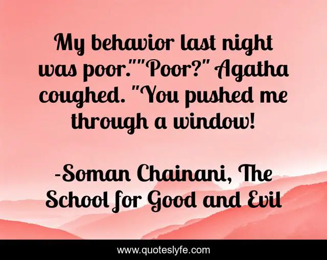 My Behavior Last Night Was Poor Poor Agatha Coughed You Pushed M Quote By Soman Chainani The School For Good And Evil Quoteslyfe