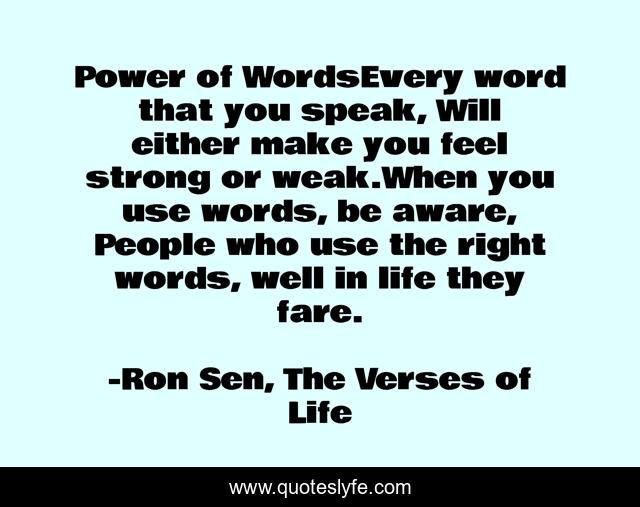 Power of WordsEvery word that you speak, Will either make you feel strong or weak.When you use words, be aware, People who use the right words, well in life they fare.