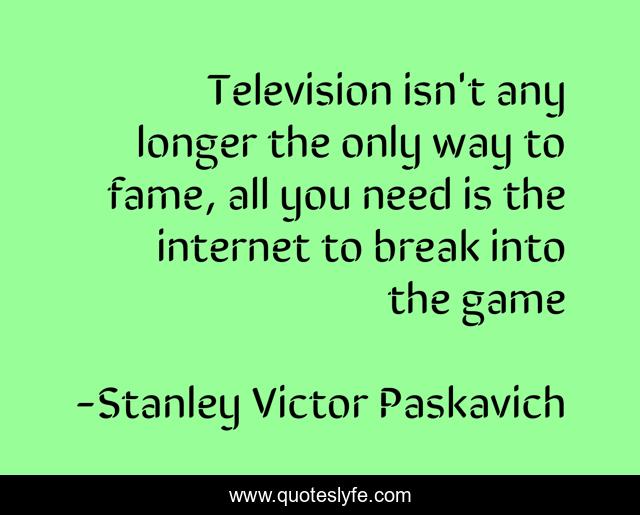 Television isn't any longer the only way to fame, all you need is the internet to break into the game