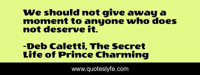 We should not give away a moment to anyone who does not deserve it.