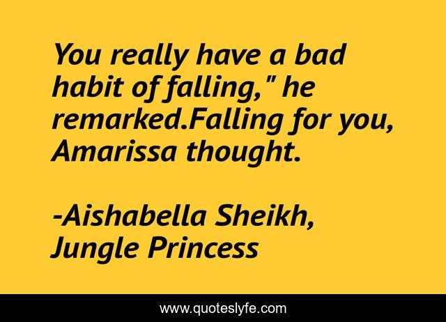 You really have a bad habit of falling, 