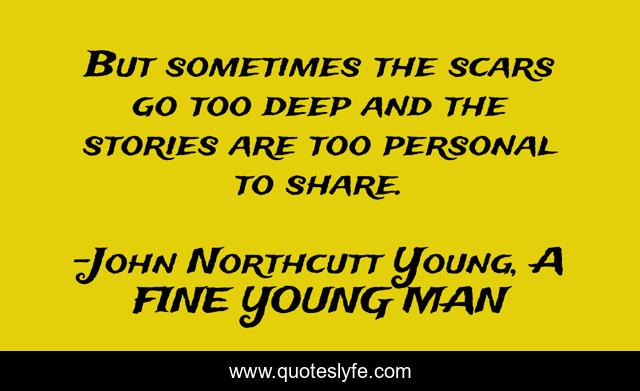 But sometimes the scars go too deep and the stories are too personal to share.