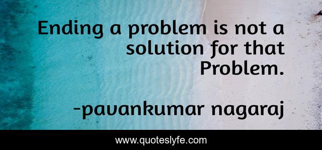 Ending a problem is not a solution for that Problem.