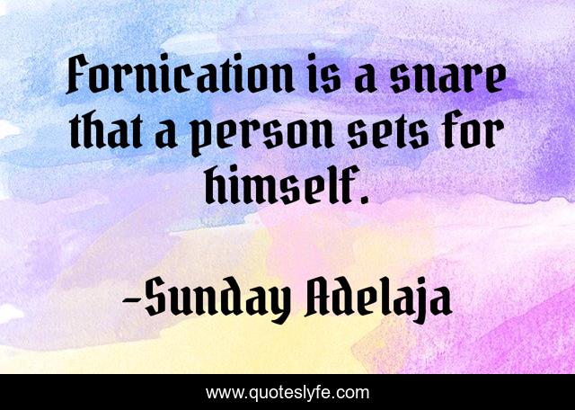 Fornication is a snare that a person sets for himself.