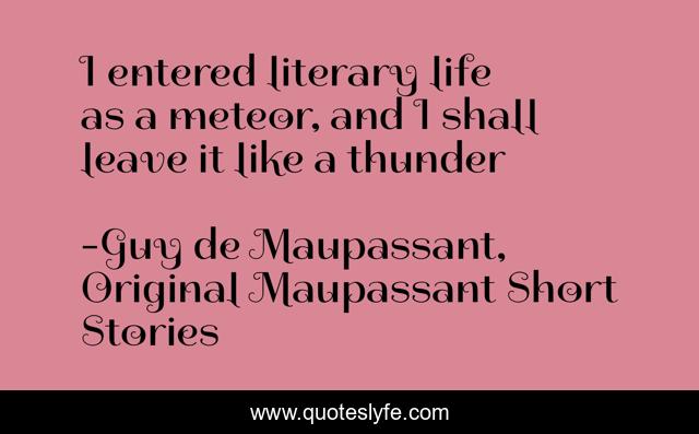 I entered literary life as a meteor, and I shall leave it like a thunder