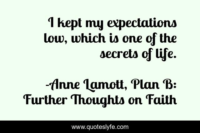 I kept my expectations low, which is one of the secrets of life.