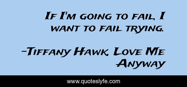 If I'm going to fail, I want to fail trying.