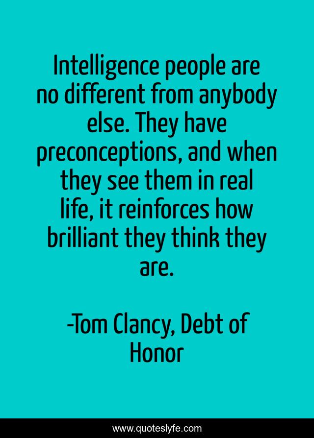 Intelligence people are no different from anybody else. They have preconceptions, and when they see them in real life, it reinforces how brilliant they think they are.
