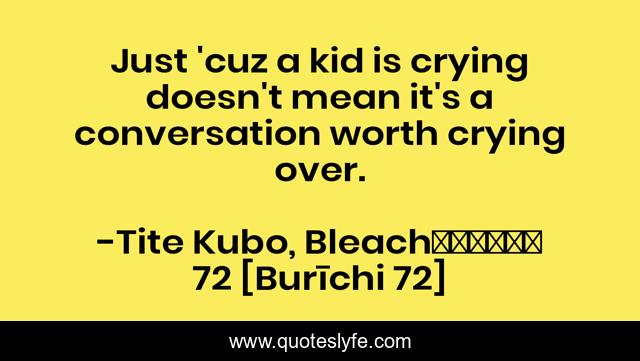 Just 'cuz a kid is crying doesn't mean it's a conversation worth crying over.