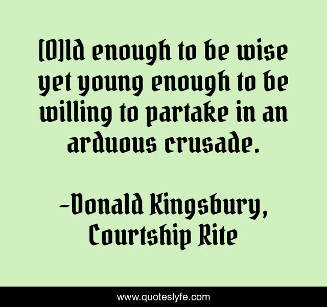 [O]ld enough to be wise yet young enough to be willing to partake in an arduous crusade.