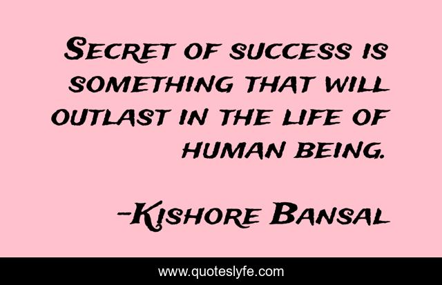Secret of success is something that will outlast in the life of human being.
