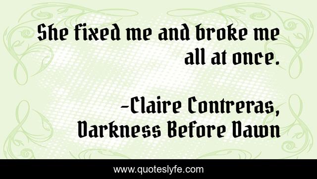 She fixed me and broke me all at once.