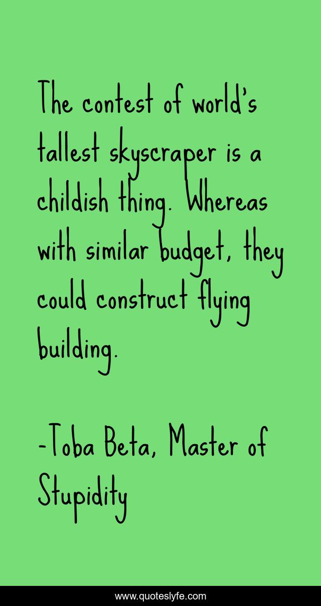 The contest of world's tallest skyscraper is a childish thing. Whereas with similar budget, they could construct flying building.