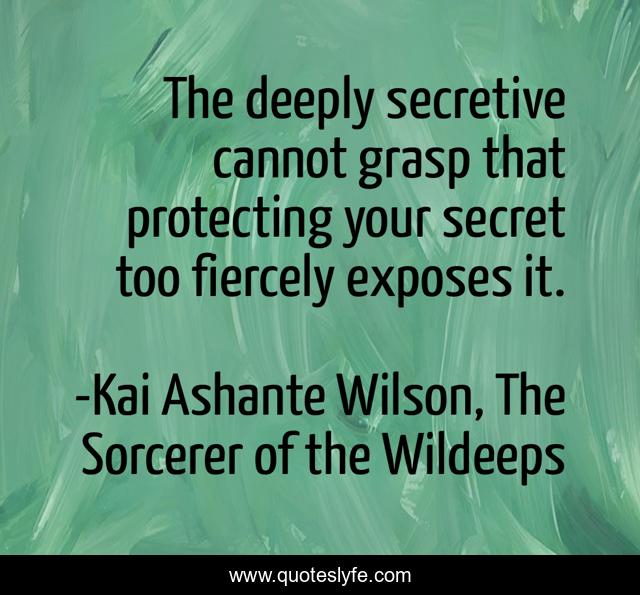 The deeply secretive cannot grasp that protecting your secret too fiercely exposes it.