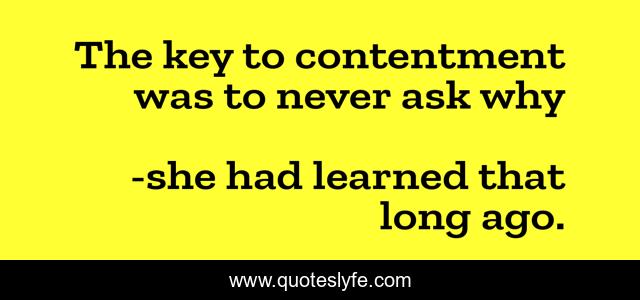 The key to contentment was to never ask why