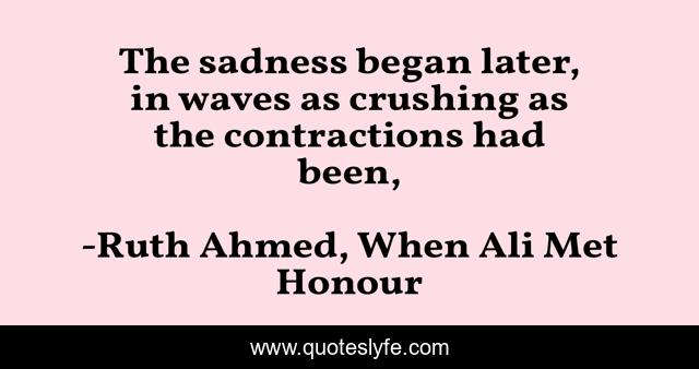 The sadness began later, in waves as crushing as the contractions had been, 