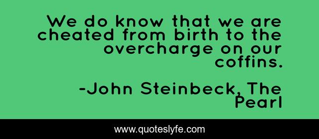 We do know that we are cheated from birth to the overcharge on our coffins.